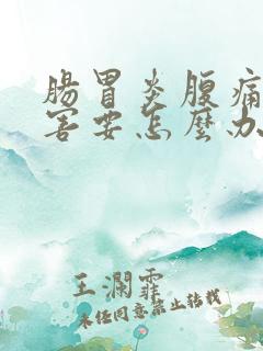 肠胃炎腹痛得厉害要怎么办