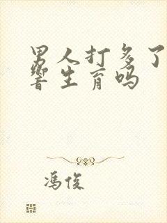 男人打多了会影响生育吗