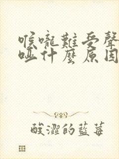 喉咙难受声音嘶哑什么原因