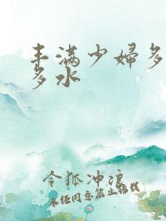 丰满少妇多毛又多水