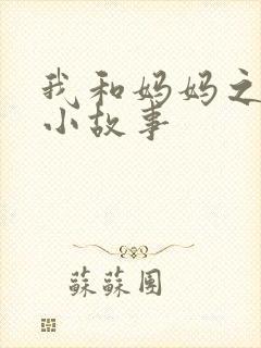 我和妈妈之间的小故事