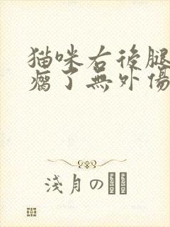 猫咪右后腿突然瘸了无外伤怎么回事