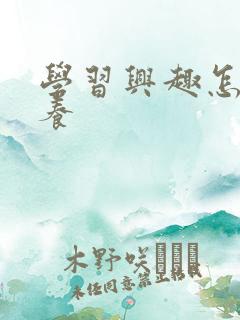 学习兴趣怎么培养