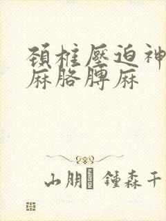 颈椎压迫神经手麻胳膊麻