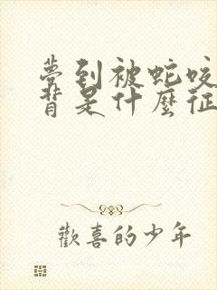 梦到被蛇咬到后背是什么征兆 女性