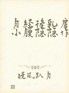 月经后乳房胀痛小腹隐隐作痛