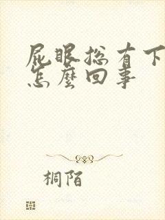 屁眼总有下坠感怎么回事