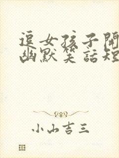 逗女孩子开心的幽默笑话短句子