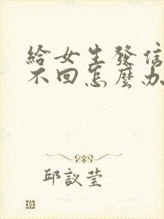 给女生发信息她不回怎么办