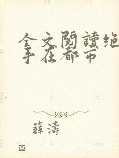全文阅读绝世高手在都市