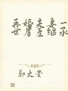 再婚夫妻一方去世房产继承权