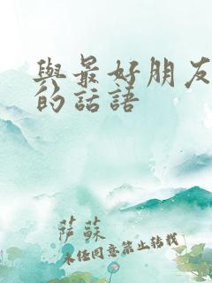 与最好朋友告别的话语