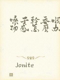 嗓子干吞咽有异物感怎么办