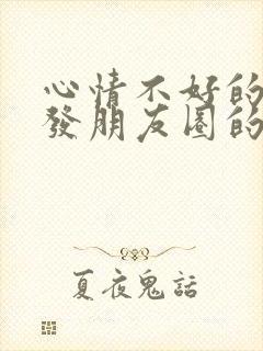 心情不好的时候发朋友圈的句子