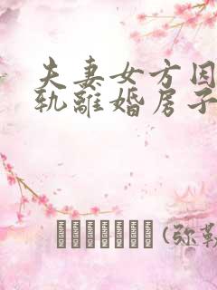 夫妻女方因为出轨离婚房子怎么分