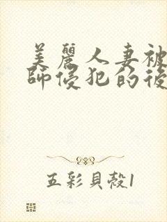 美丽人妻被按摩师侵犯的后果