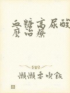 血糖高尿酸高怎么治疗