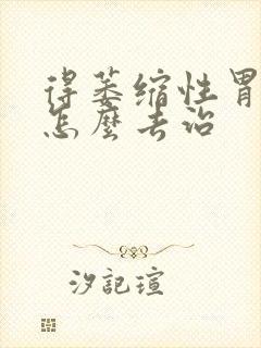 得萎缩性胃炎得怎么去治