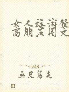 女人旅游发高情商朋友圈文案