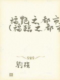 福艳之都市后宫(福临之都市逍遥)txt