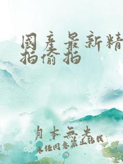 国产最新精品自拍偷拍