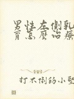 男性左侧乳腺发育怎么治疗