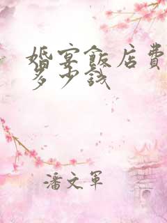 婚宴饭店费用是多少钱