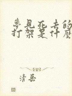 梦见死去的亲人打架是什么预兆