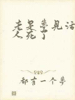 老是梦见活着的人死了