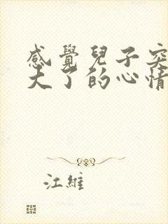 感觉儿子突然长大了的心情短语