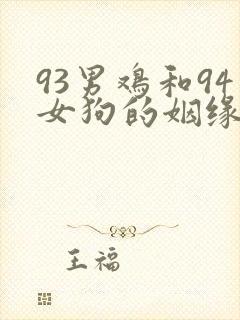 93男鸡和94女狗的姻缘相配吗