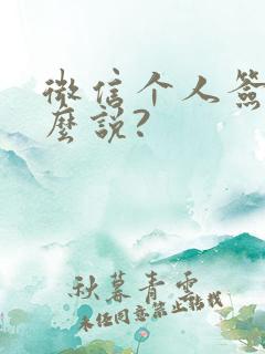 微信个人签名怎么说?