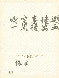 吃完事后避孕药一周后出血正常吗