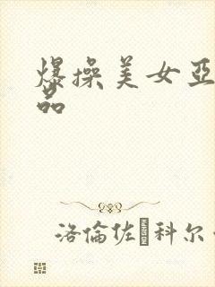 爆操美女亚洲精品