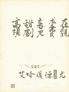 高甜来袭在线电视剧免费观看