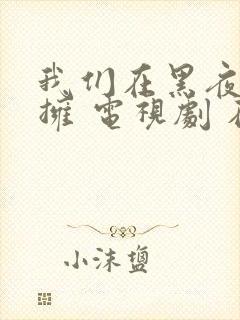 我们在黑夜中相拥 电视剧 在线观看