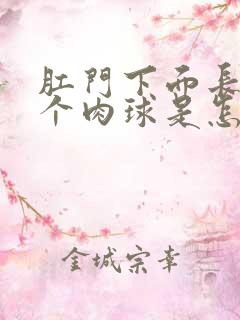 肛门下面长了一个肉球是怎么回事