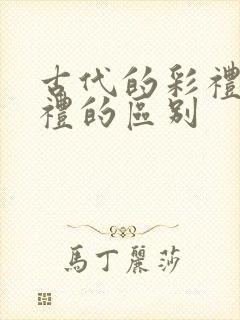 古代的彩礼和聘礼的区别