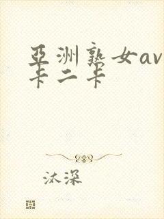 亚洲熟女av一卡二卡