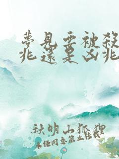 梦见要被杀是吉兆还是凶兆