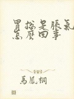 胃总是胀气疼是怎么回事