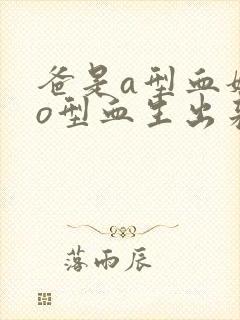 爸是a型血妈是o型血生出来的孩子是什么血型