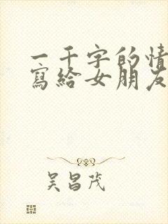 一千字的情书写写给女朋友异地