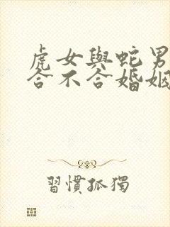 虎女与蛇男属相合不合婚姻