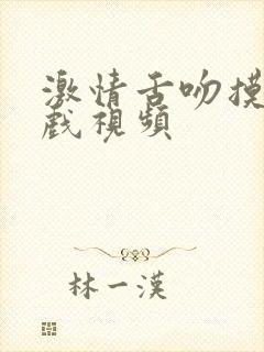 激情舌吻摸胸床戏视频