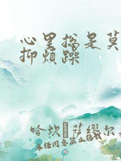 心里总是莫名压抑烦躁