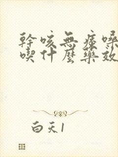 干咳无痰嗓子哑吃什么药效果最好