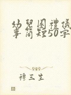 幼儿园礼仪小故事简短50字