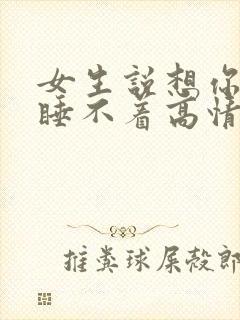 女生说想你想的睡不着高情商回复