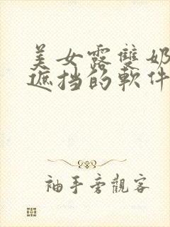 美女露双奶头无遮挡的软件